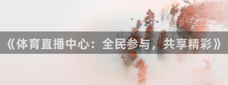 857直播足球直播：《体育直播中心：全民参与，共享精彩》